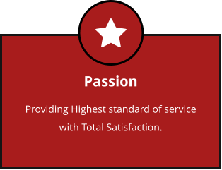 Passion Providing Highest standard of service with Total Satisfaction.