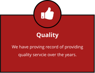 Quality We have proving record of providing quality servcie over the years.